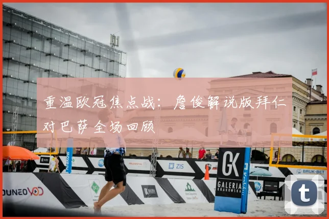 重温欧冠焦点战：詹俊解说版拜仁对巴萨全场回顾