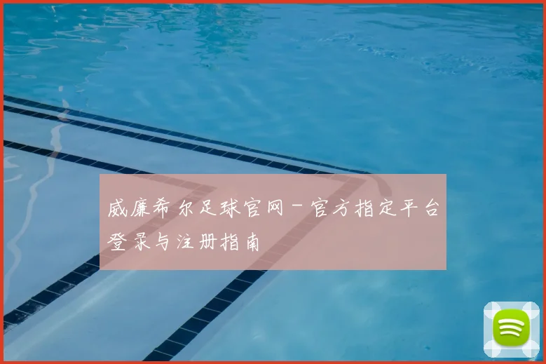 威廉希尔足球官网 - 官方指定平台登录与注册指南