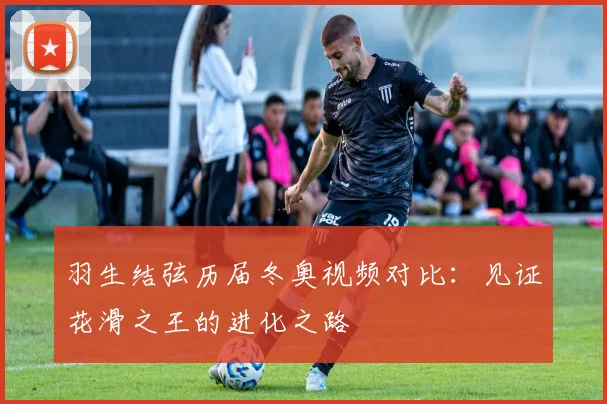 羽生结弦历届冬奥视频对比：见证花滑之王的进化之路