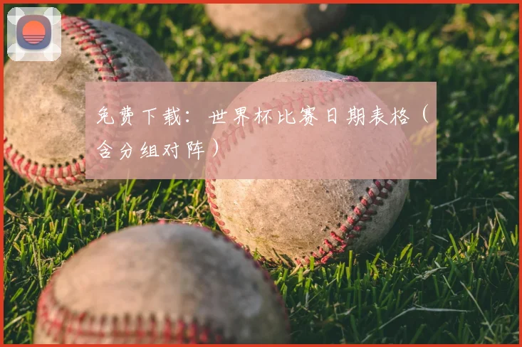 免费下载:世界杯比赛日期表格(含分组对阵)