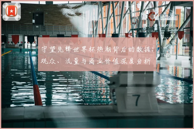 守望先锋世界杯热潮背后的数据：观众、流量与商业价值深度分析