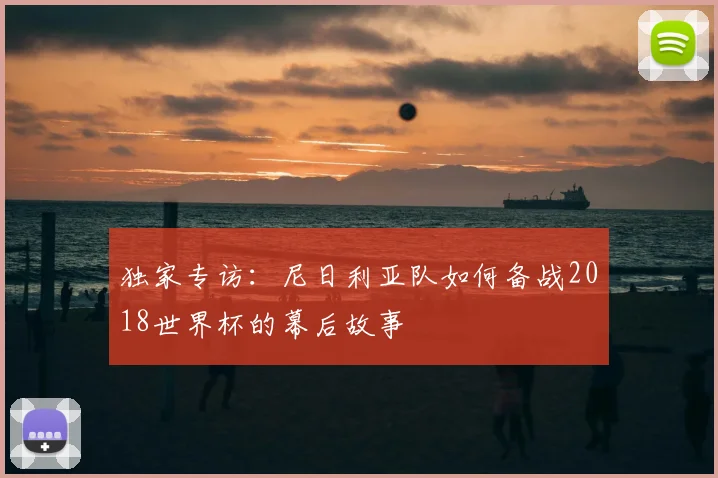 独家专访：尼日利亚队如何备战2018世界杯的幕后故事