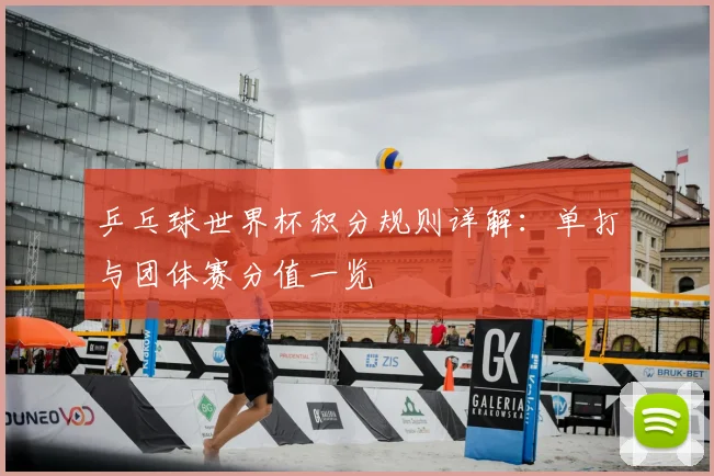 乒乓球世界杯积分规则详解：单打与团体赛分值一览